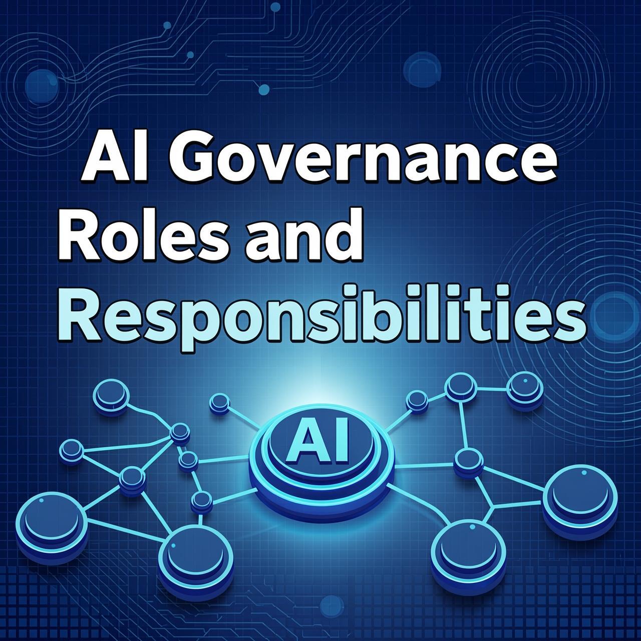 AI Governance Roles and Responsibilities