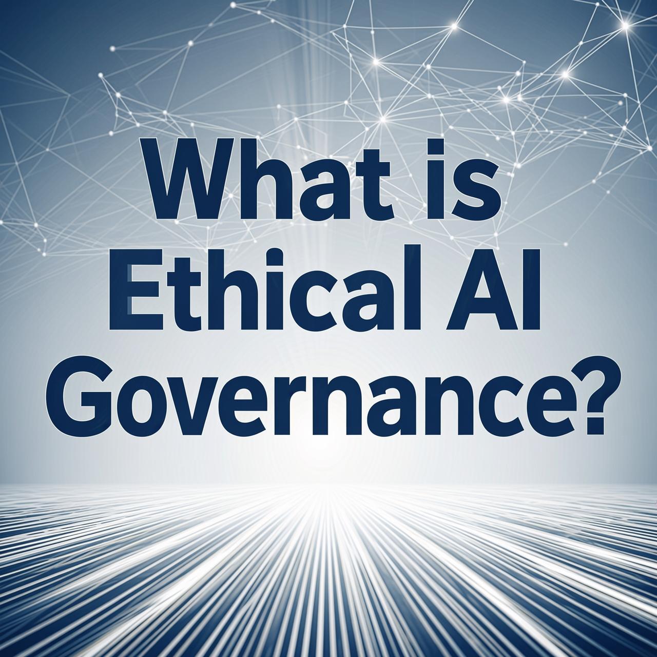 What Is Ethical AI Governance?